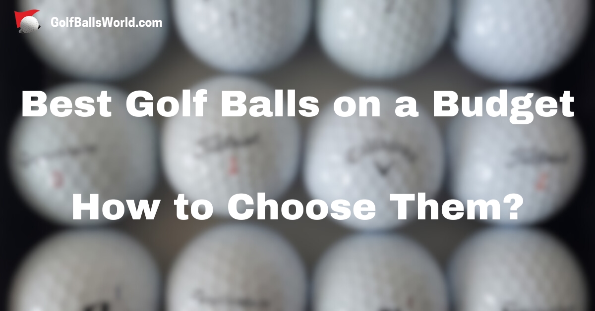 Best Golf Balls on a Budget - How to Choose Them?