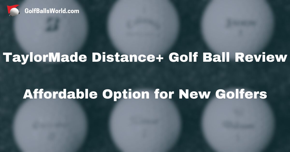 TaylorMade Distance+ Golf Ball Review - Affordable Option for New Golfers