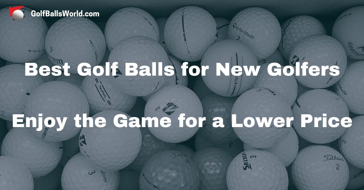 Best Golf Balls for New Golfers - Enjoy the Game for a Lower Price