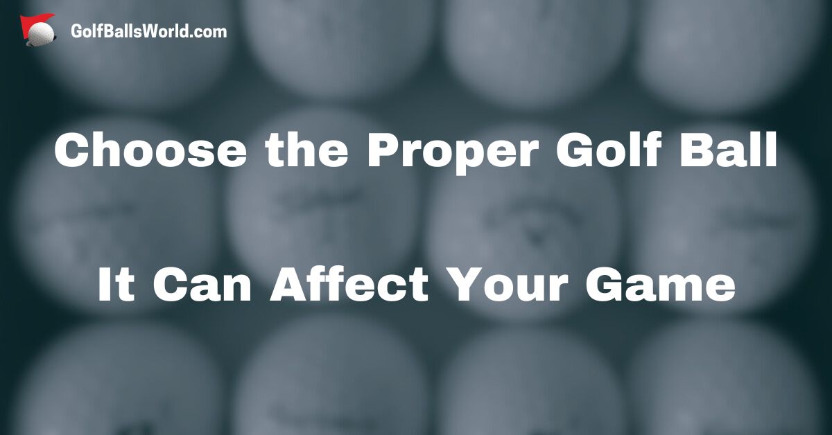 Choose the Proper Golf Ball - It Can Affect Your Game