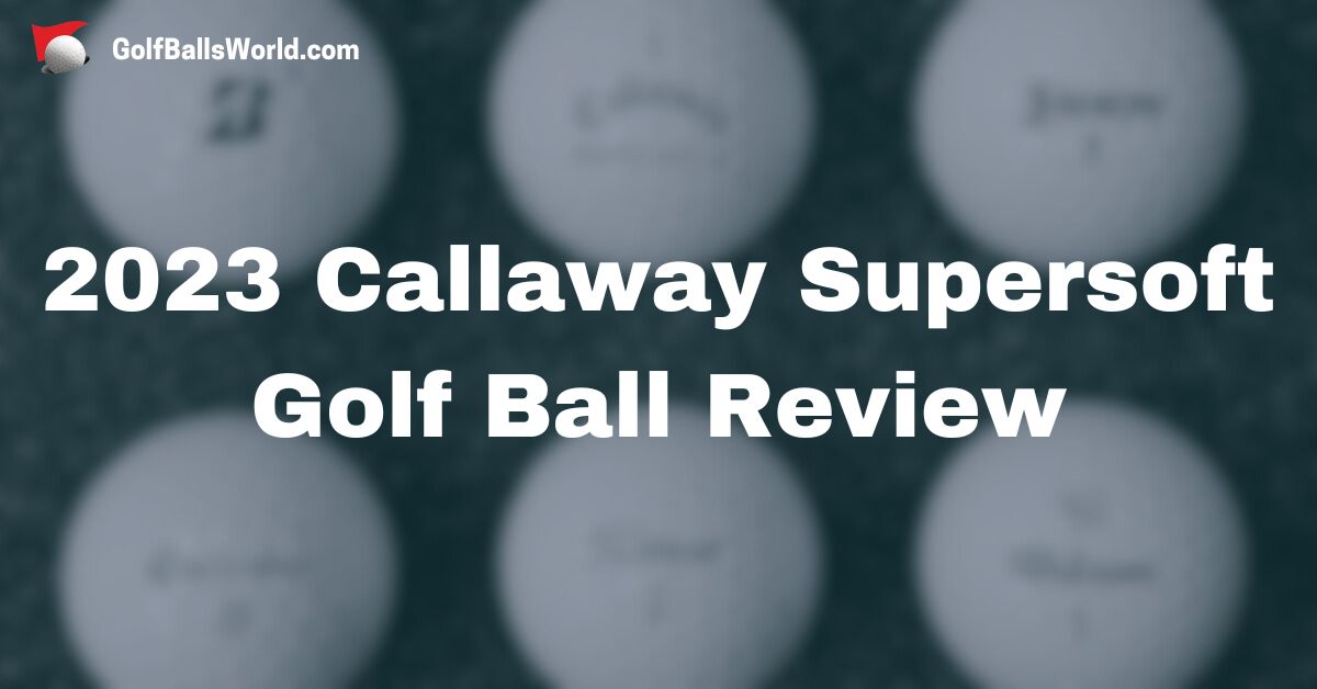 2023 Callaway Supersoft Golf Ball Review