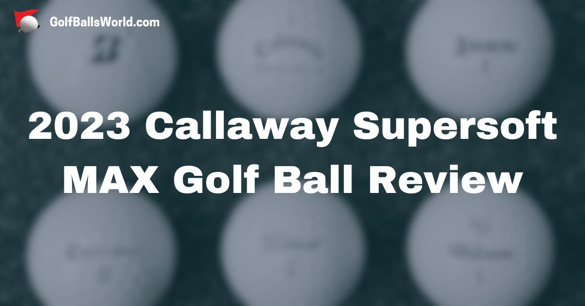 2023 Callaway Supersoft Max Golf Ball Review