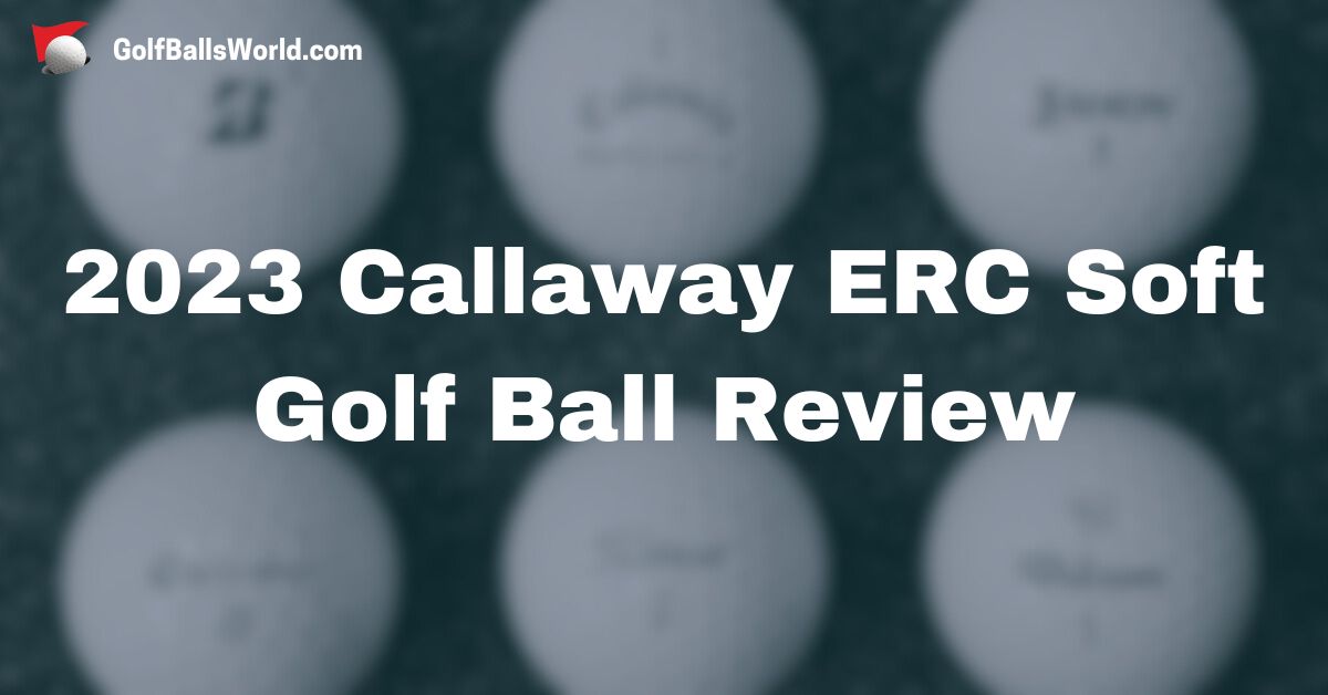 2023 Callaway ERC Soft Golf Ball Review