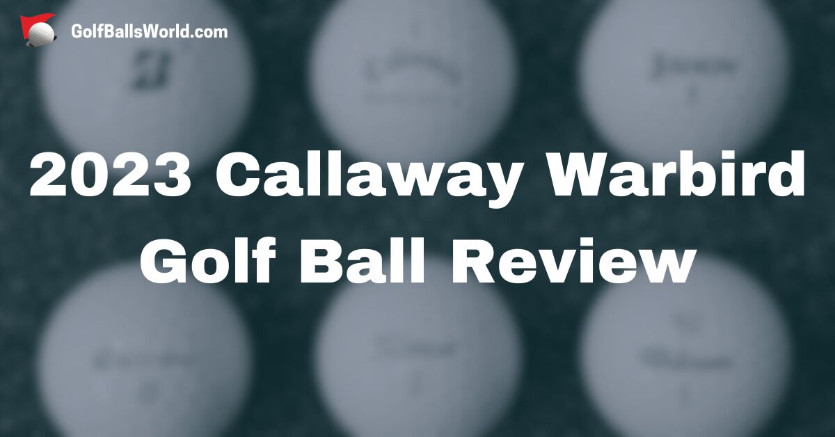 2023 Callaway Warbird Golf Ball Review