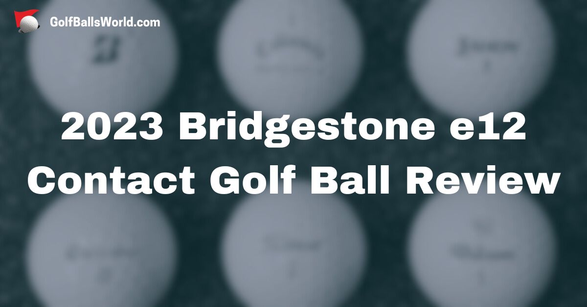 2023 Bridgestone e12 Contact Golf Ball Review