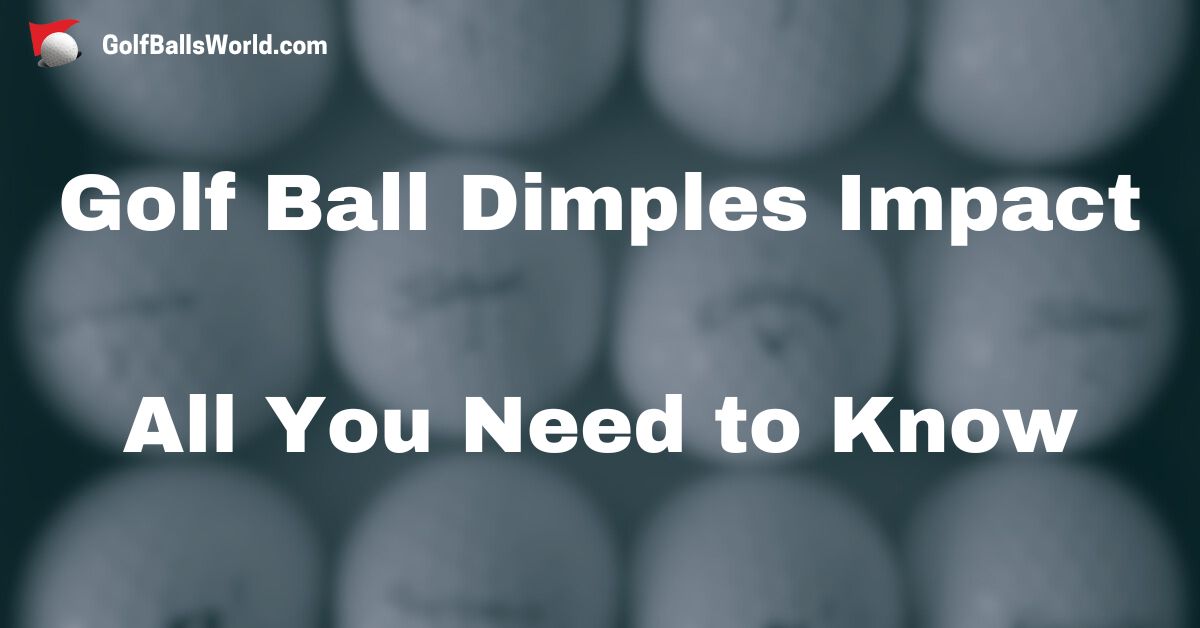 Golf Ball Dimples Impact - All You Need to Know