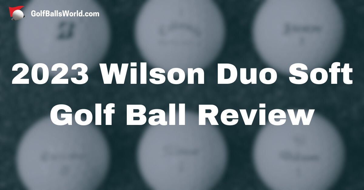 2023 Wilson Duo Soft Golf Ball Review