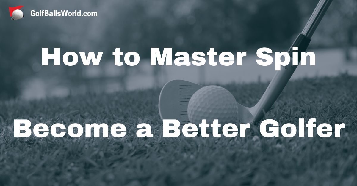 How to Master Spin - Become a Better Golfer