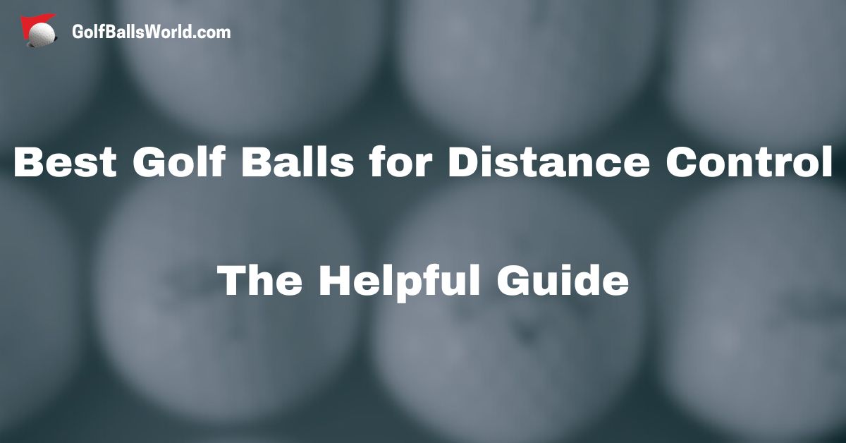 Best Golf Balls for Distance Control - The Ultimate Guide