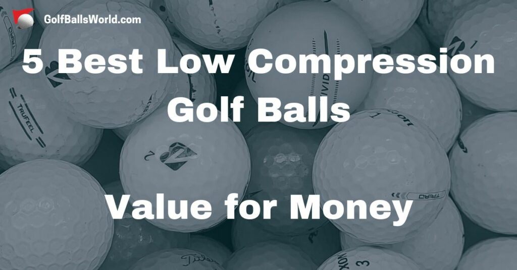 5 Best Low Compression Golf Balls Value for Money
