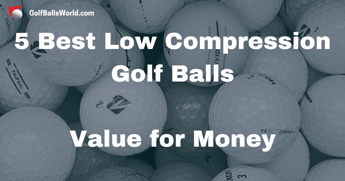 5 Best Low Compression Golf Balls - Value for Money