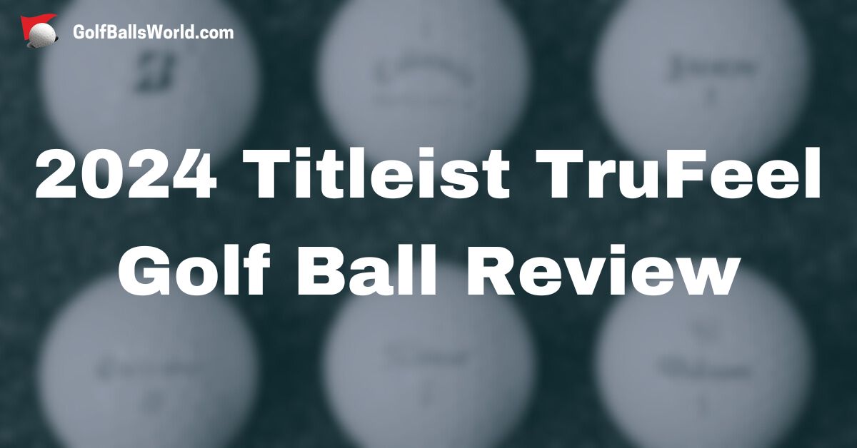 2024 Titleist TruFeel Golf Ball Review