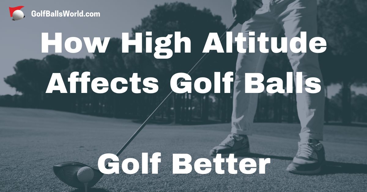 How High Altitude Affects Golf Balls