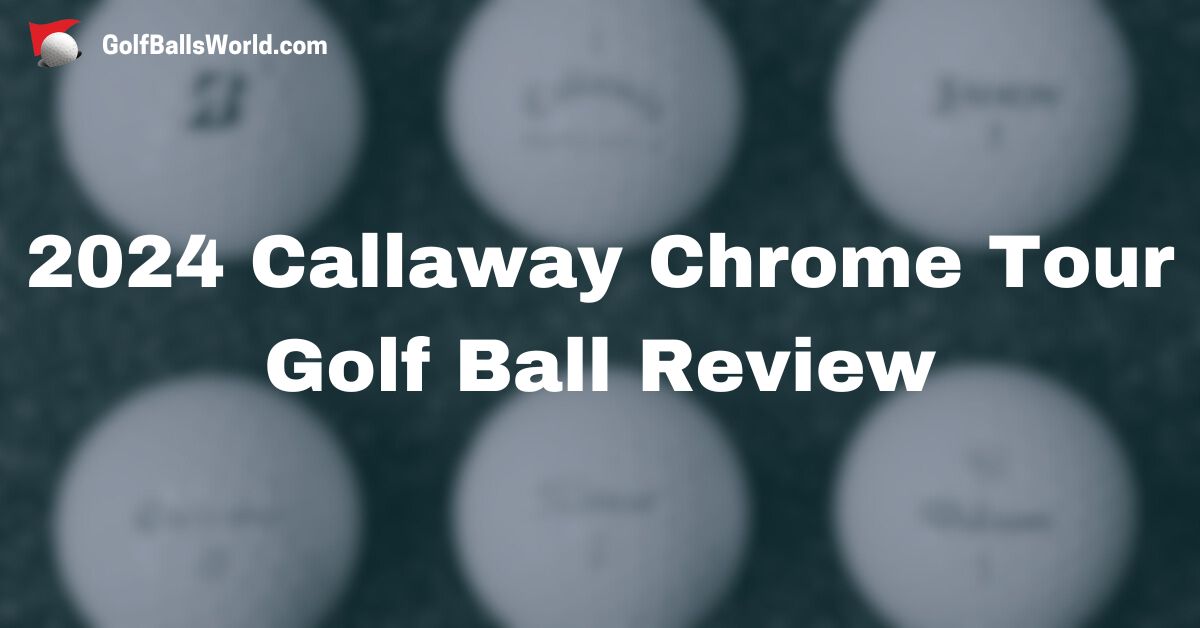 2024 callaway chrome tour golf ball review