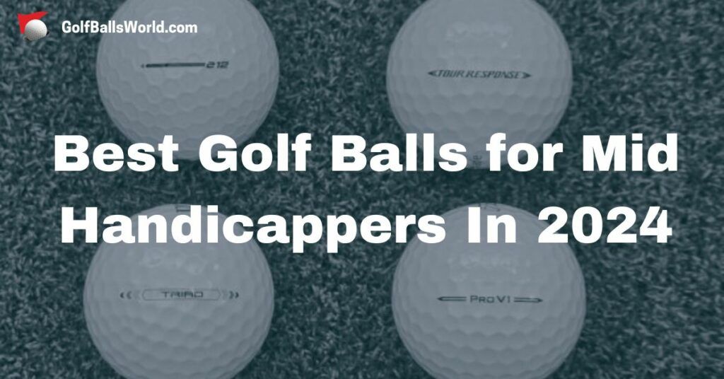 Best Golf Balls for Mid Handicappers In 2024 - Golf Balls World