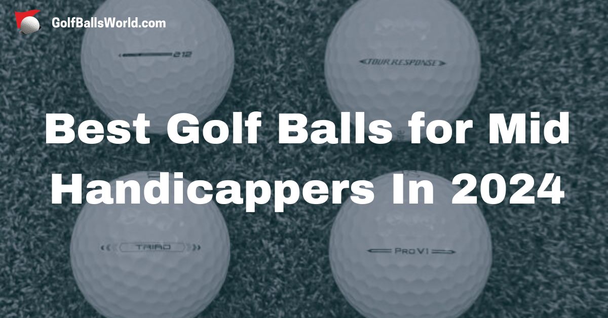 best golf balls for mid handicappers in 2024 by golfballsworld.com