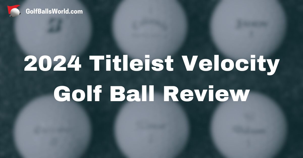 2024 Titleist Velocity Golf Ball Review by golfballsworld.com