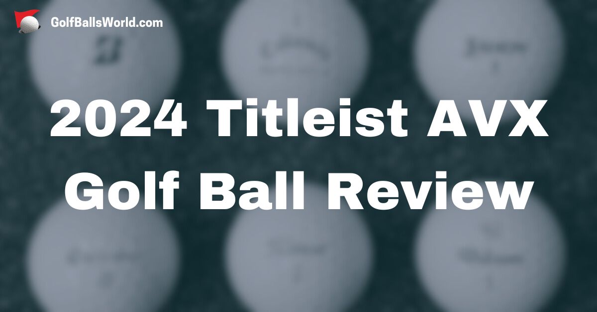 2024 Titleist AVX Golf Ball Review text over a blurred image of 6 golf balls