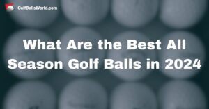 blurred image of golf balls with the writing What Are the Best All Season Golf Balls in 2024 over it