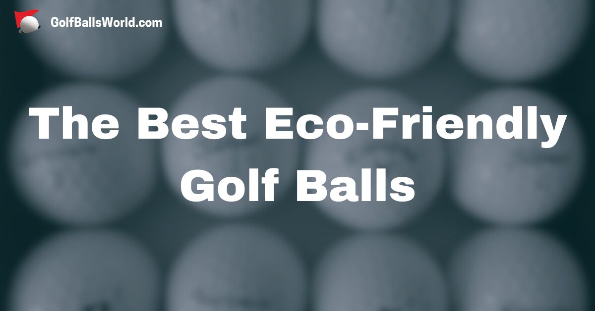 the best eco-friendly golf balls text over a blurred golf balls image