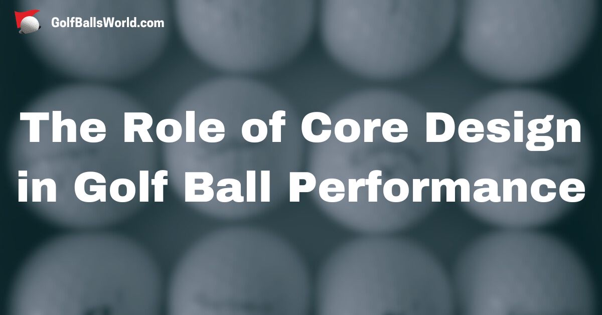 The Role of Core Design in Golf Ball Performance text over a blurred golf balls image