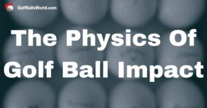 The Physics Of Golf Ball Impact text over a blurred image of golf balls