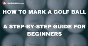 How to Mark a Golf Ball - A Step-by-Step Guide for Beginners text over blurred golf balls