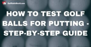 How to Test Golf Balls for Putting - Step-by-Step Guide text over blurred golf balls