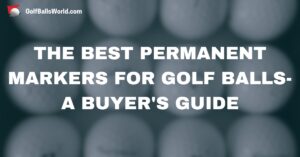 The Best Permanent Markers For Golf Balls- A Buyer's Guide text over blurred golf balls