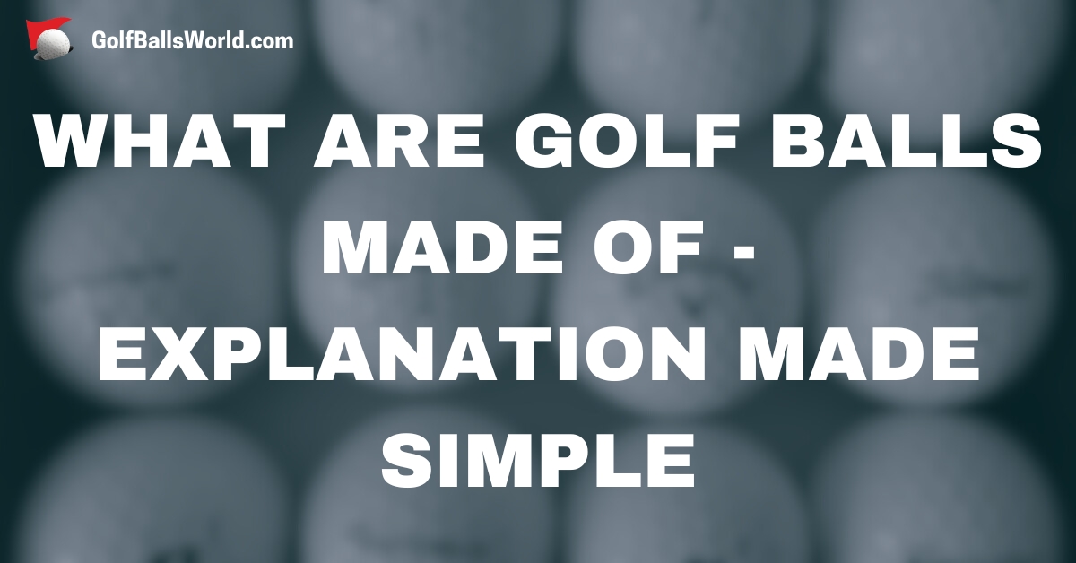 What Are Golf Balls Made Of - Explanation Made Simple text over a blurred image of golf balls