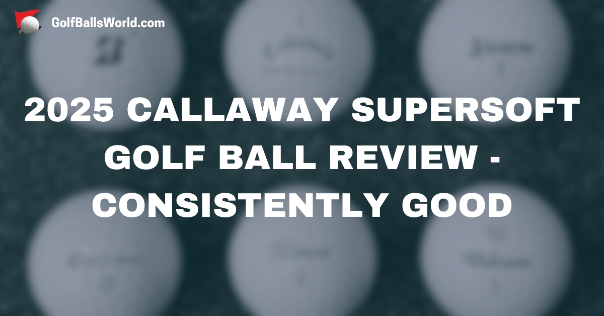 2025 Callaway Supersoft Golf Ball Review - Consistently Good text over a blurred golf balls image
