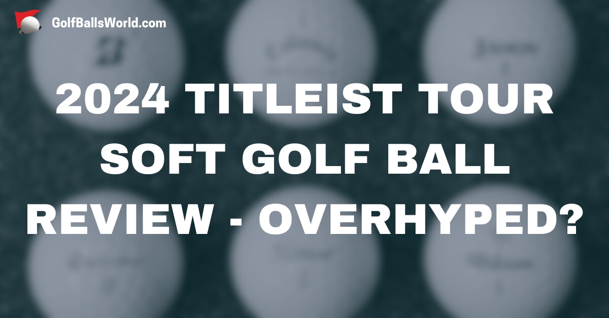 2024 Titleist Tour Soft Golf Ball Review - Overhyped? text over blurred golf balls image