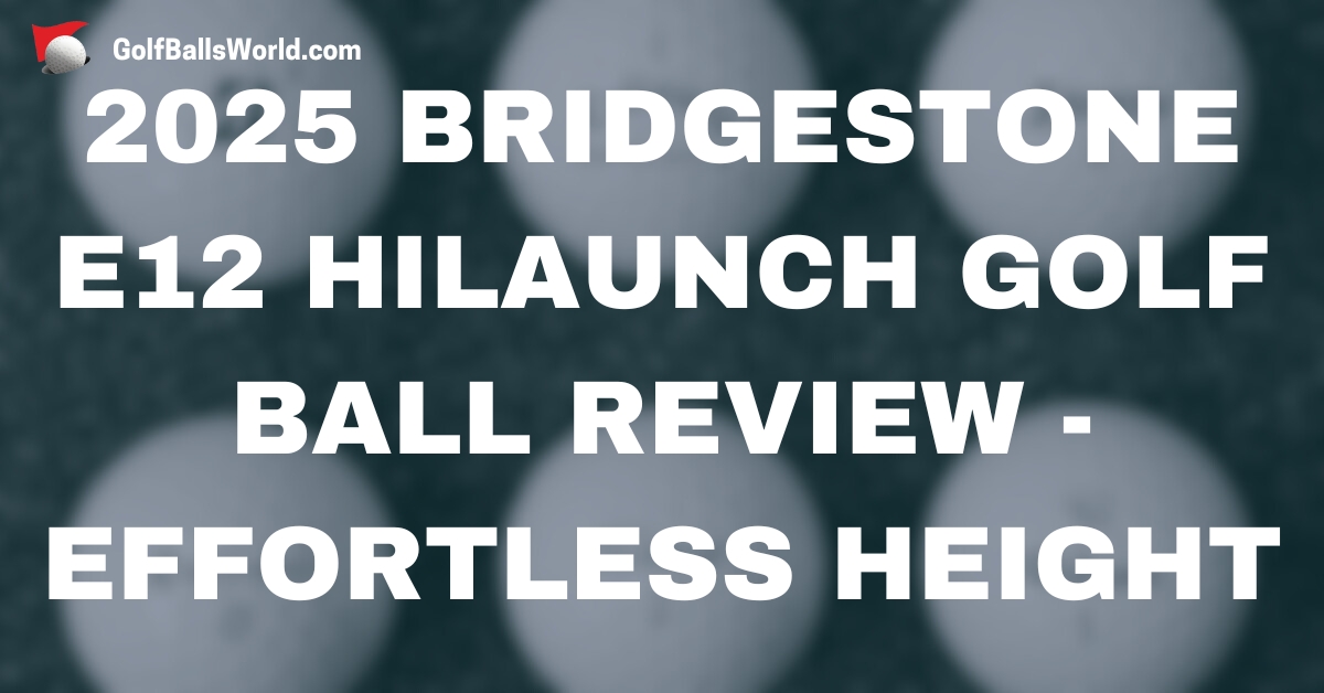 2025 Bridgestone e12 HiLaunch Golf Ball Review over blurred golf balls image