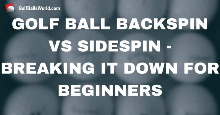 Golf Ball Backspin vs Sidespin – Breaking It Down for Beginners