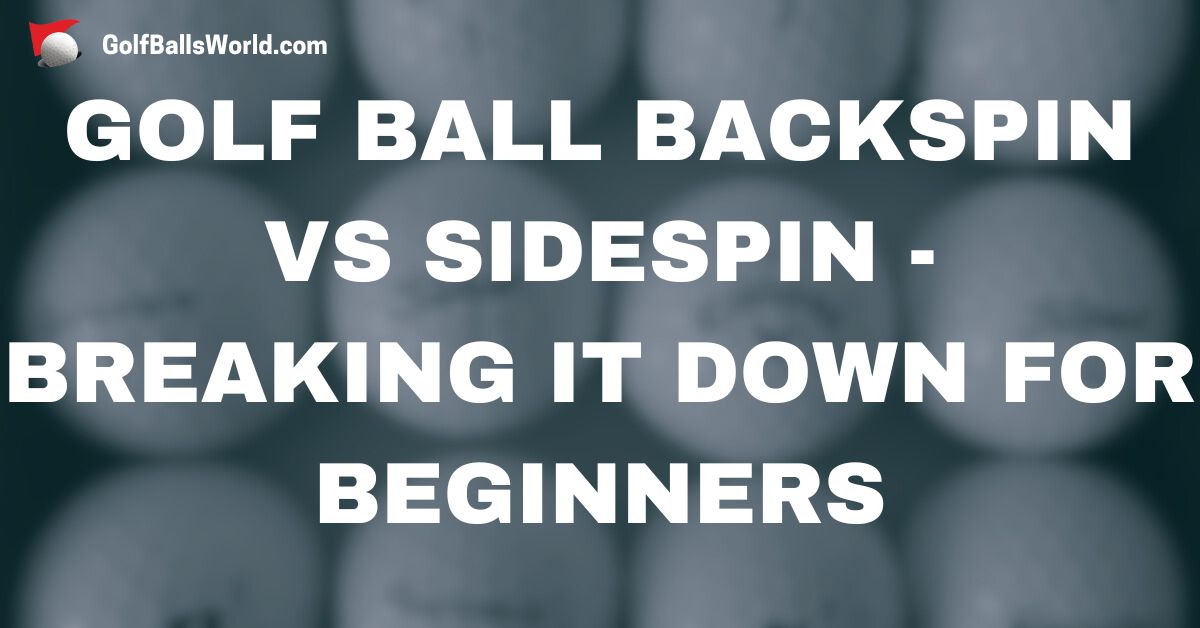 Golf Ball Backspin vs Sidespin - Breaking It Down for Beginners text over blurred golf balls image