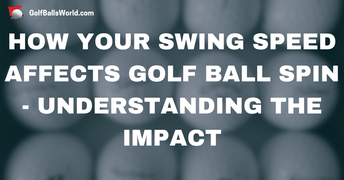 How Your Swing Speed Affects Golf Ball Spin - Understanding the Impact text over blurred golf balls image