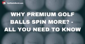 Why Premium Golf Balls Spin More? - All You Need to Know text over blurred golf balls image