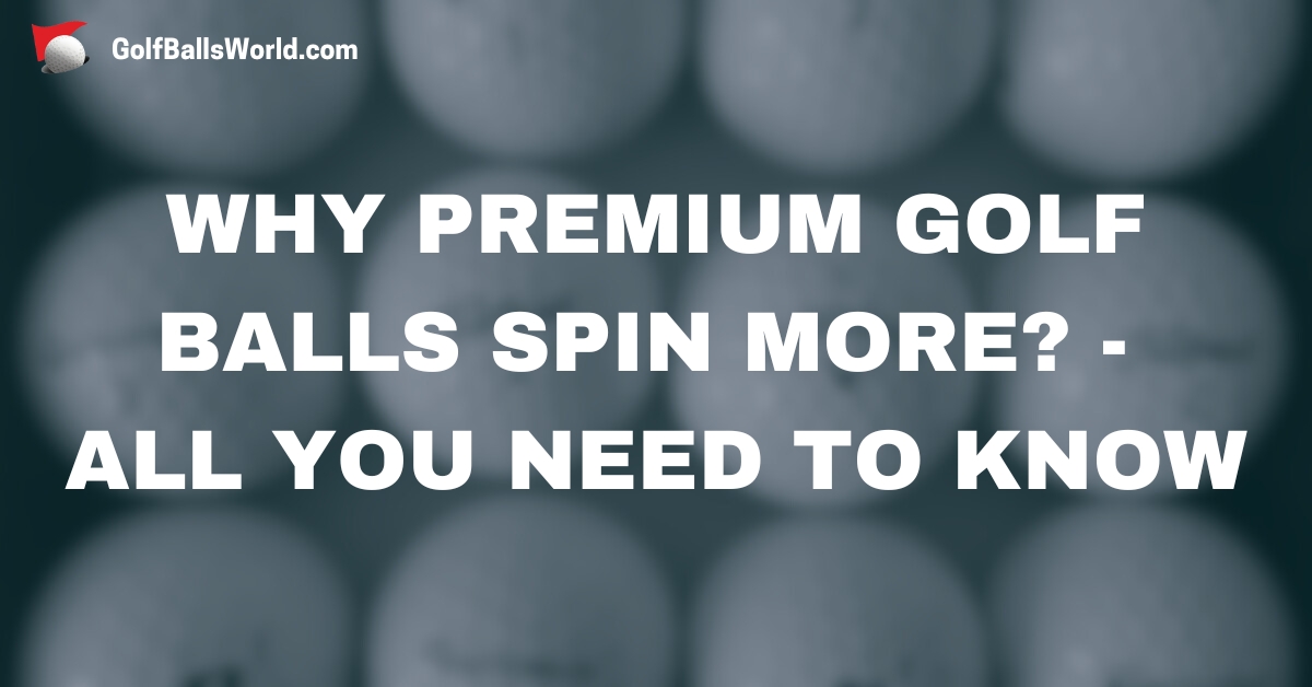 Why Premium Golf Balls Spin More? - All You Need to Know text over blurred golf balls image