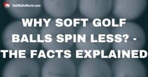 Why Soft Golf Balls Spin Less? - The Facts Explained text over blurred golf balls image