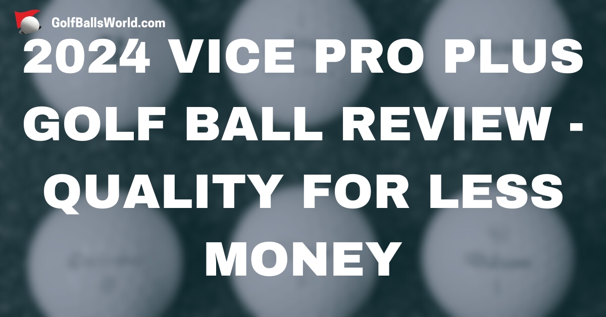 2024 Vice Pro Plus Golf Ball Review - Quality for Less Money text over a blurred golf balls image