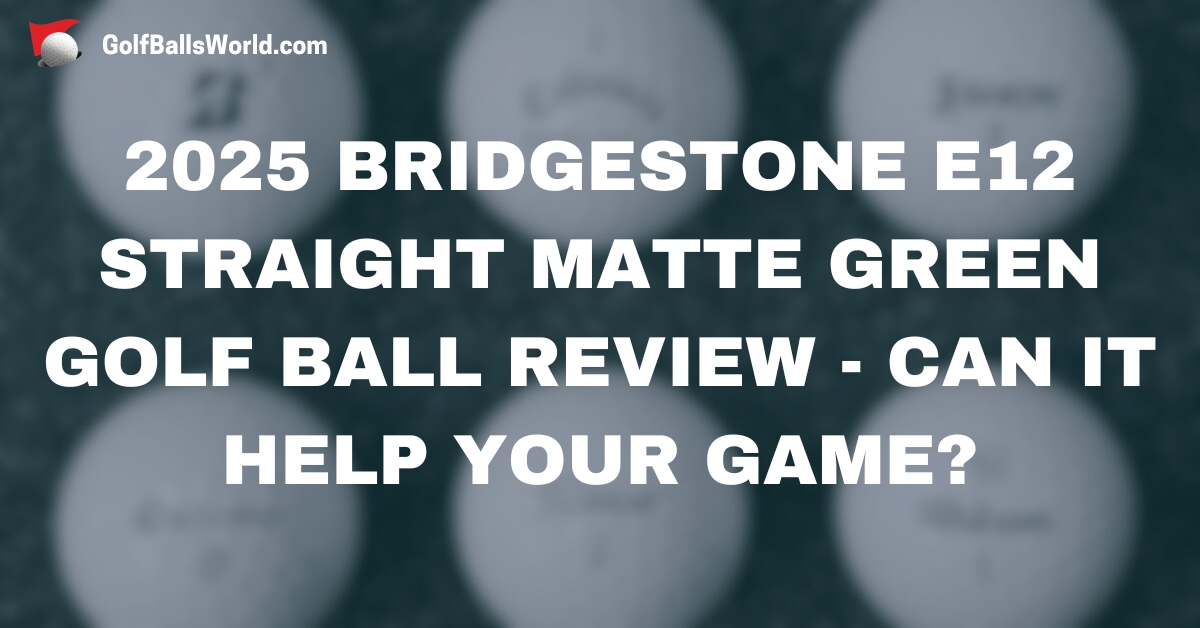 2025 Bridgestone e12 Straight Matte Green Golf Ball Review - Can It Help Your Game? text over a blurred golf balls image