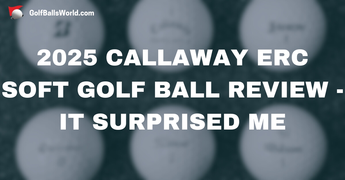 2025 Callaway ERC Soft Golf Ball Review - It Surprised Me text over blurred golf balls image
