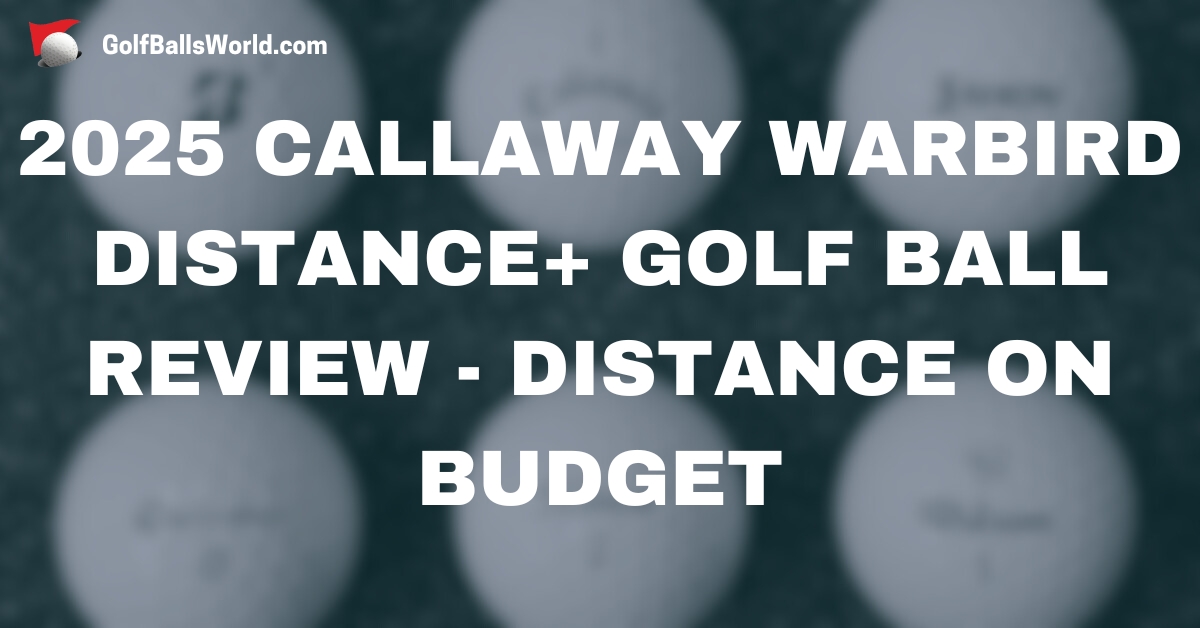 2025 Callaway Warbird Distance Plus Golf Ball Review - Distance on Budget text over blurred golf balls image