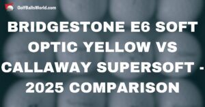 Bridgestone e6 Soft Optic Yellow vs Callaway Supersoft - 2025 Comparison text over blurred golf balls image