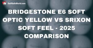 Bridgestone e6 Soft Optic Yellow vs Srixon Soft Feel - 2025 Comparison text over blurred golf balls image