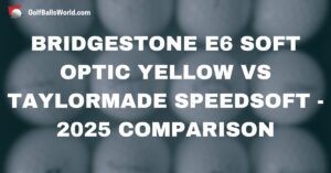 Bridgestone e6 Soft Optic Yellow vs TaylorMade SpeedSoft - 2025 Comparison text over blurred golf balls image