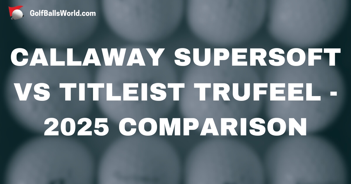 Callaway Supersoft vs Titleist TruFeel - 2025 Comparison text over blurred golf balls image