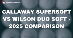 Callaway Supersoft vs Wilson Duo Soft - 2025 Comparison text over blurred golf balls image