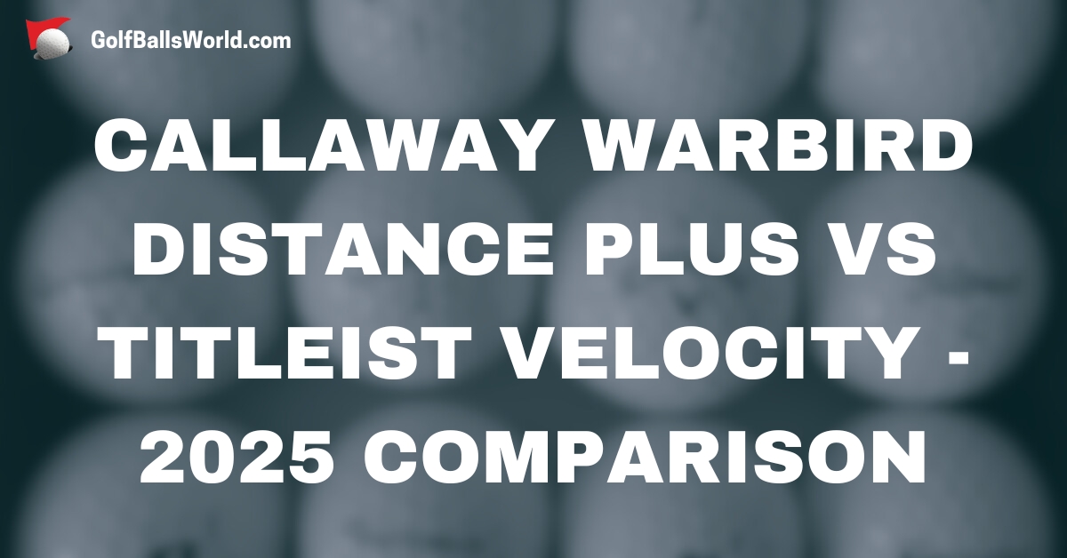 Callaway Warbird Distance Plus vs Titleist Velocity - 2025 Comparison text over blurred golf balls image
