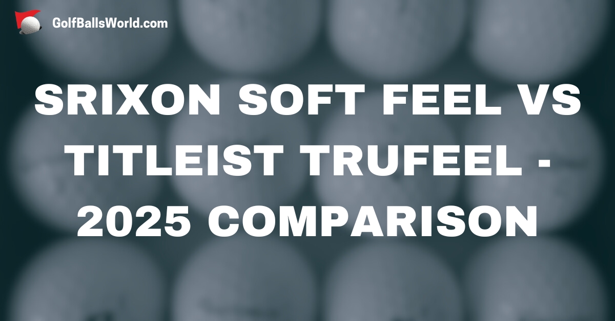 Srixon Soft Feel vs Titleist TruFeel - 2025 Comparison text over blurred golf balls image